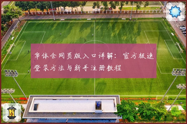 华体会网页版入口详解：官方极速登录方法与新手注册教程