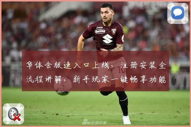 华体会极速入口上线，注册安装全流程讲解，新手玩家一键畅享功能亮点