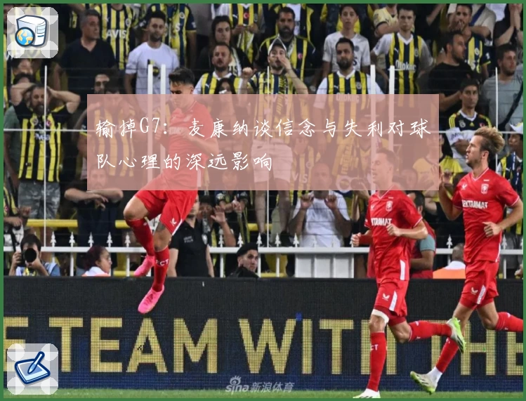 输掉G7:麦康纳谈信念与失利对球队心理的深远影响