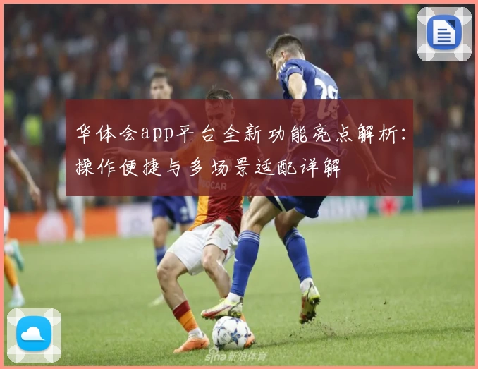 华体会app平台全新功能亮点解析：操作便捷与多场景适配详解