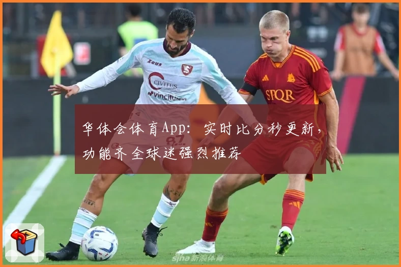 华体会体育App：实时比分秒更新，功能齐全球迷强烈推荐