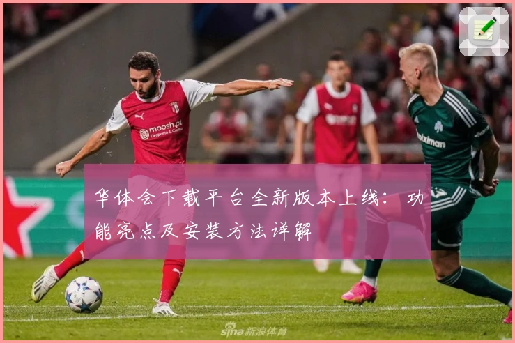 华体会下载平台全新版本上线：功能亮点及安装方法详解