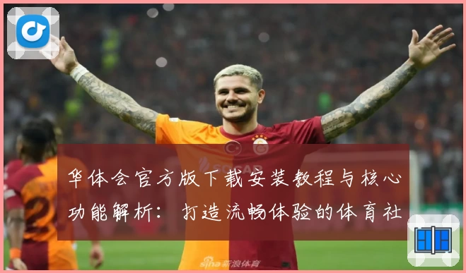 华体会官方版下载安装教程与核心功能解析：打造流畅体验的体育社区